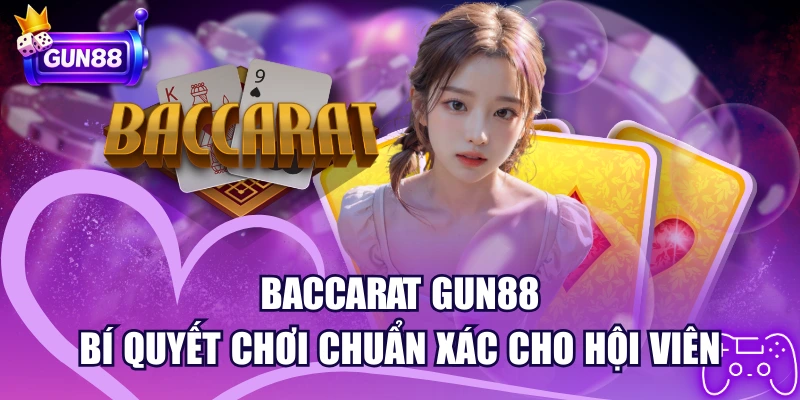 Baccarat GUN88 | Bí Quyết Chơi Chuẩn Xác Cho Hội Viên