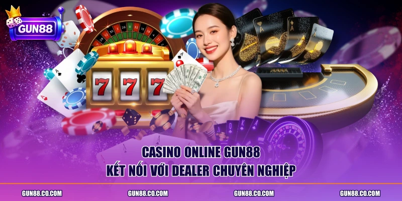 Casino online GUN88 kết nối với dealer chuyên nghiệp