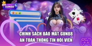Chính Sách Bảo Mật GUN88 – An Toàn Thông Tin Hội Viên