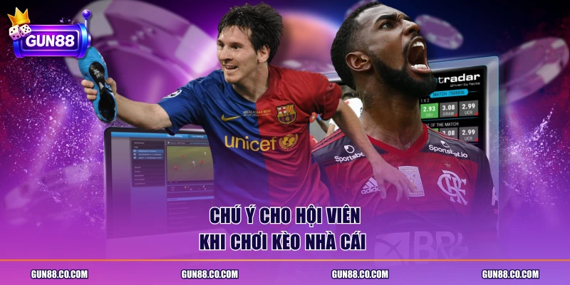 Chú ý cho hội viên khi chơi kèo nhà cái