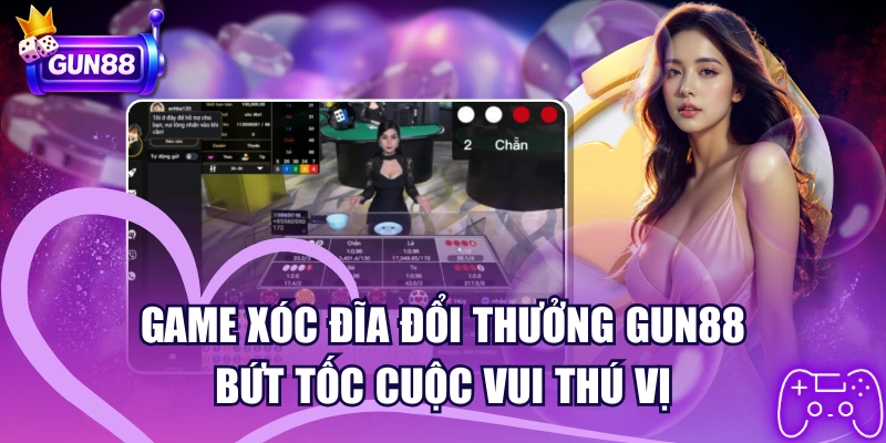 Game Xóc Đĩa Đổi Thưởng GUN88 – Bứt Tốc Cuộc Vui Thú Vị