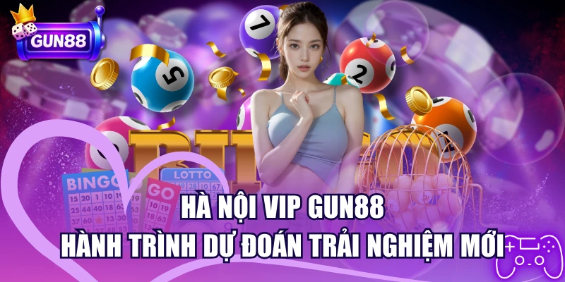 Hà Nội Vip GUN88 – Hành Trình Dự Đoán Trải Nghiệm Mới