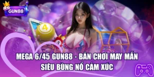 Mega 6/45 GUN88 – Bản Chơi May Mắn Siêu Bùng Nổ Cảm Xúc