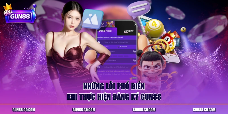 Những lỗi phổ biến khi thực hiện đăng ký Gun88