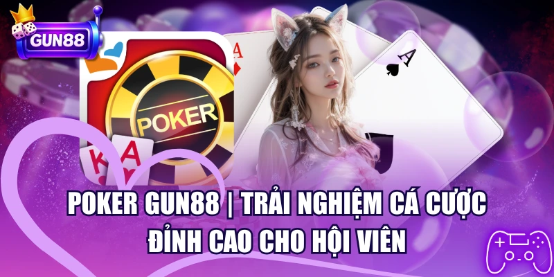 Poker GUN88 | Trải Nghiệm Cá Cược Đỉnh Cao Cho Hội Viên