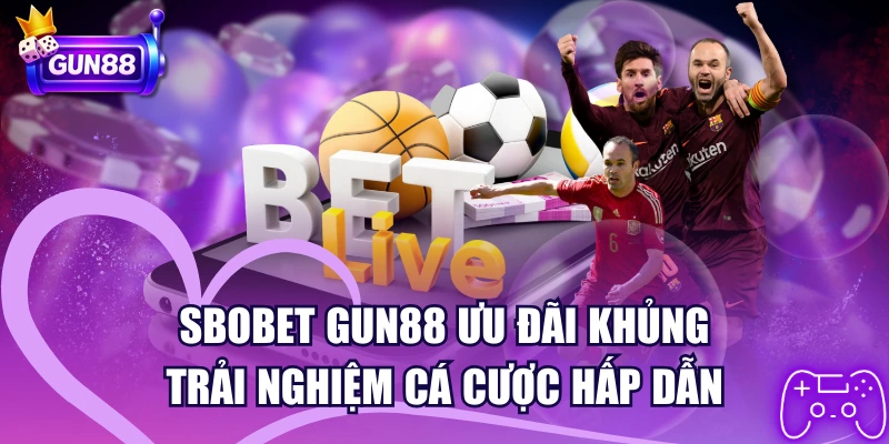 SBOBET GUN88 Ưu Đãi Khủng | Trải Nghiệm Cá Cược Hấp Dẫn