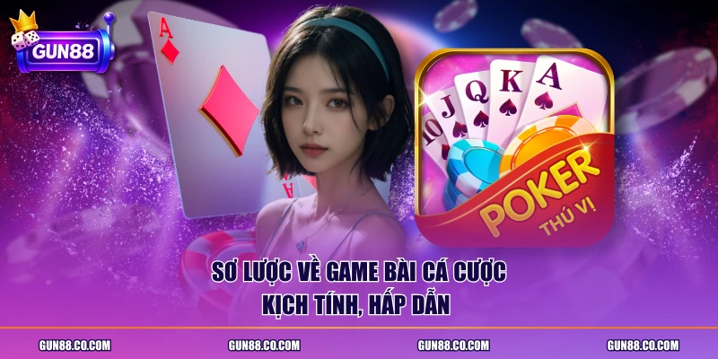 Sơ lược về game bài cá cược kịch tính, hấp dẫn