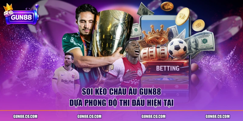 Soi kèo Châu Âu GUN88 dựa phong độ thi đấu hiện tại