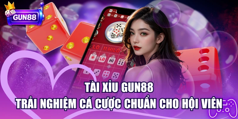 Tài Xỉu GUN88 | Trải Nghiệm Cá Cược Chuẩn Cho Hội Viên