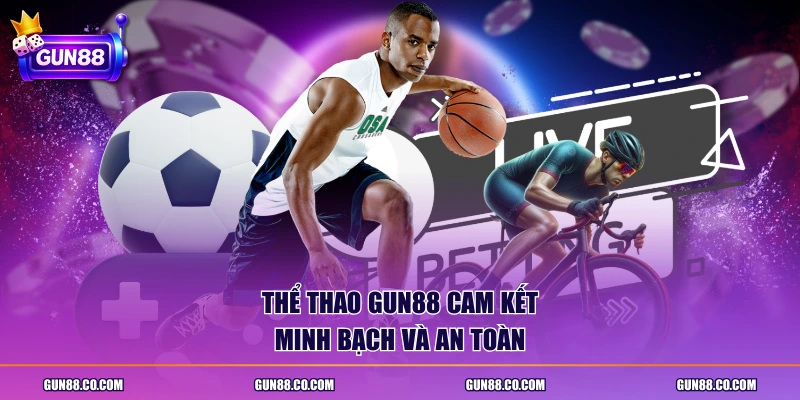 Thể thao GUN88 cam kết minh bạch và an toàn