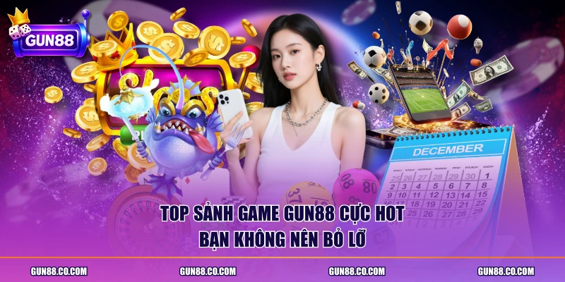 Top sảnh game Gun88 cực hot bạn không nên bỏ lỡ